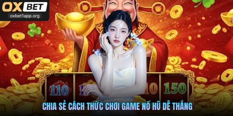 Chia sẻ cách thức chơi game nổ hũ dễ thắng