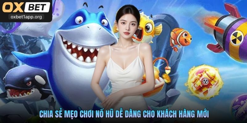 Chia sẻ mẹo chơi nổ hũ dễ dàng cho khách 
