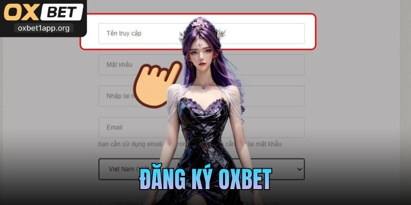 Đăng Ký Oxbet - Hướng Dẫn Cách Thức Tạo Tài Khoản Chuẩn