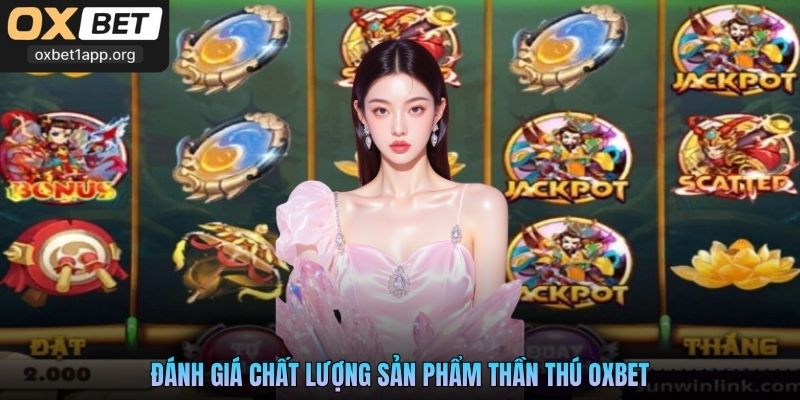 Đánh giá chất lượng sản phẩm thần thú Oxbet