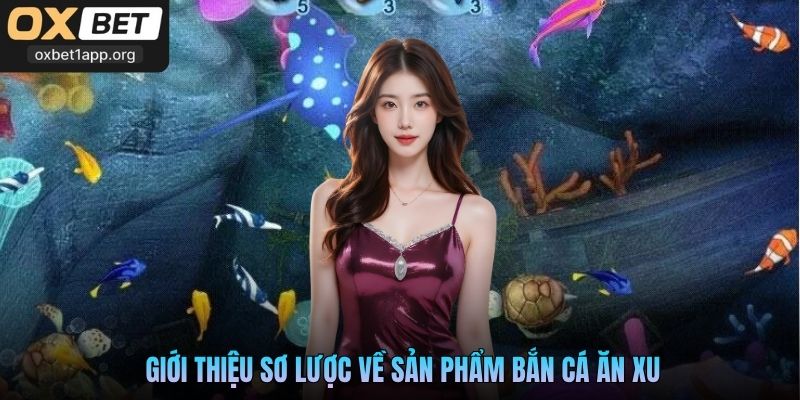 Giới thiệu sơ lược về sản phẩm Bắn Cá Ăn Xu