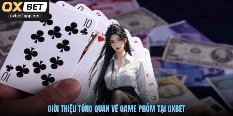 Giới thiệu tổng quan về game Phỏm tại Oxbet