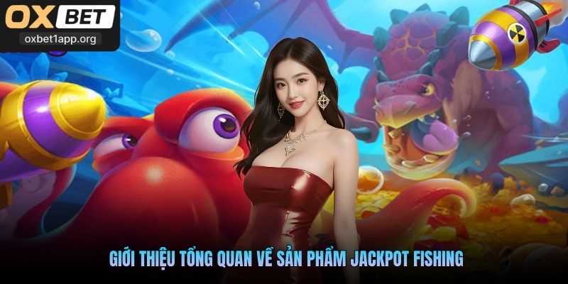 Giới thiệu tổng quan về sản phẩm Jackpot Fishing