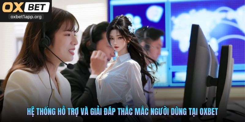 Hệ thống hỗ trợ và giải đáp thắc mắc người dùng tại Oxbet