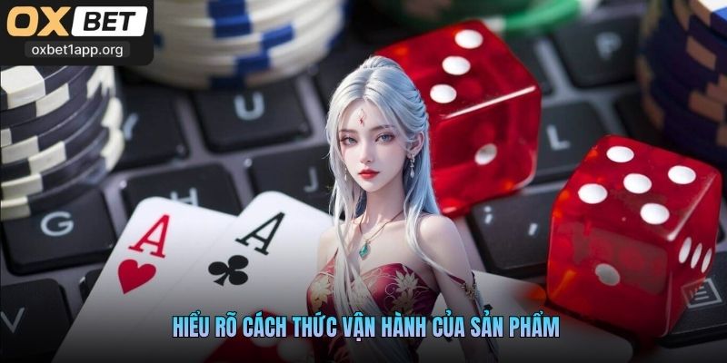 Hiểu rõ cách thức vận hành của sản phẩm