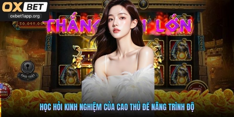 Học hỏi kinh nghiệm của cao thủ để nâng trình độ