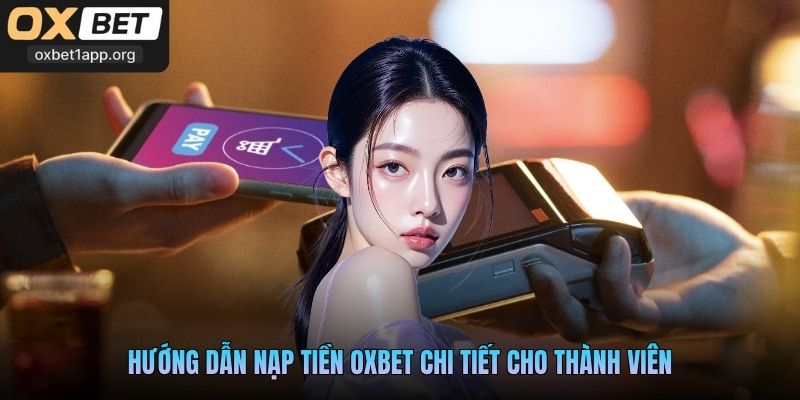 Hướng dẫn nạp tiền Oxbet chi tiết cho thành viên