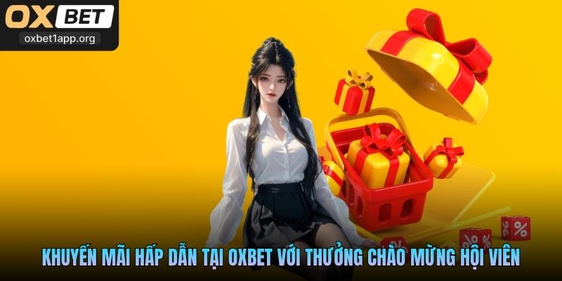 Khuyến mãi hấp dẫn tại Oxbet với thưởng chào mừng hội viên
