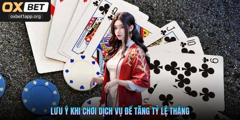 Lưu ý khi chơi dịch vụ để tăng tỷ lệ thắng