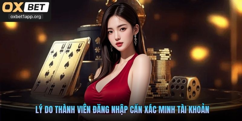 Lý do thành viên đăng nhập cần xác minh tài khoản