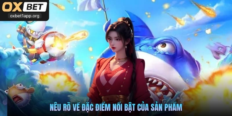 Nêu rõ về đặc điểm nổi bật của sản phẩm
