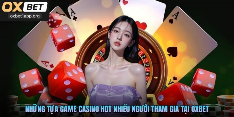 Những tựa game casino hot nhiều người tham gia tại Oxbet