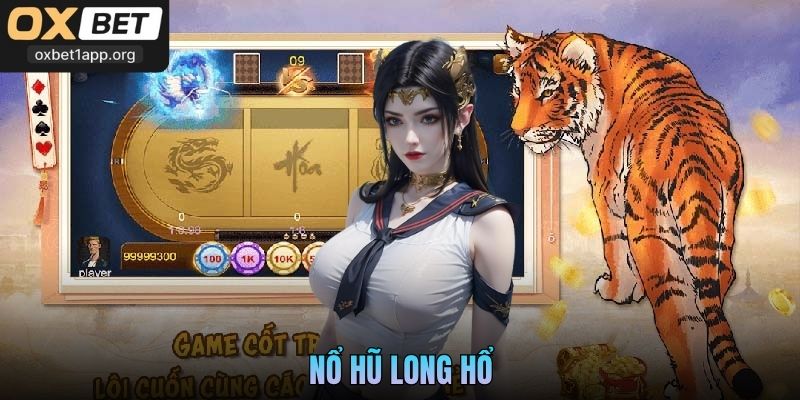 Nổ Hũ Long Hổ Oxbet - Giới Thiệu Tổng Quan Về Sản Phẩm