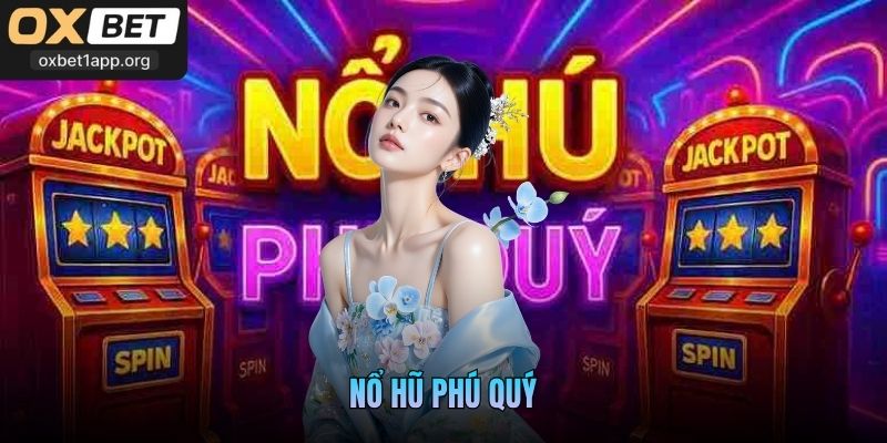 Trải Nghiệm Nổ Hũ Phú Quý Oxbet Săn Thưởng Hấp Dẫn