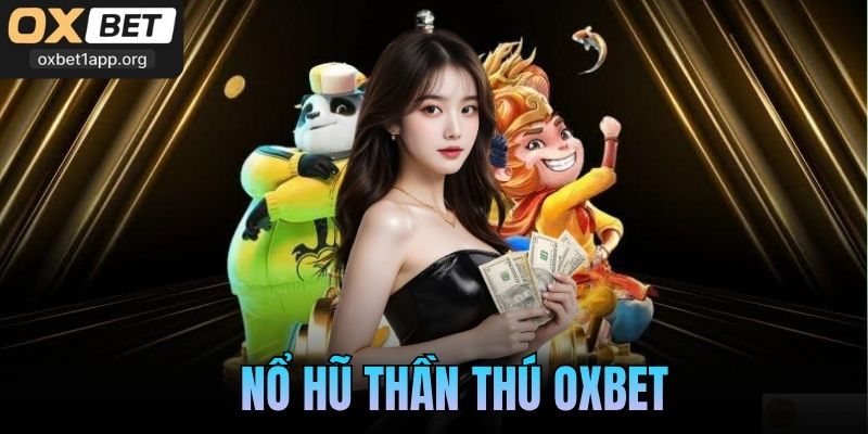 Nổ Hũ Thần Thú Oxbet - Trải Nghiệm Chơi Game Săn Thưởng Lớn