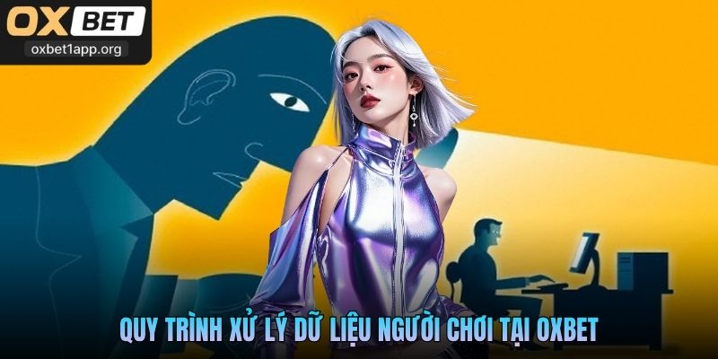 Quy trình xử lý dữ liệu người chơi tại Oxbet