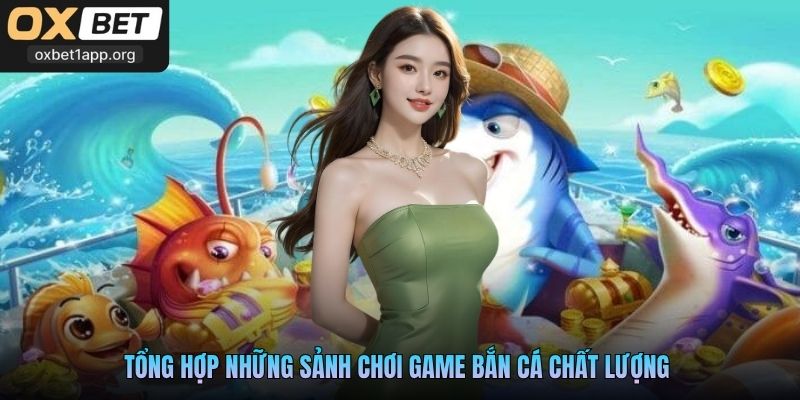 Tổng hợp những sảnh chơi game bắn cá chất lượng 