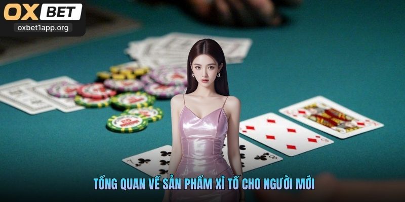 Tổng quan về sản phẩm Xì Tố cho người mới
