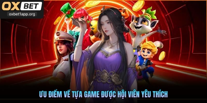 Ưu điểm về tựa game được hội viên yêu thích